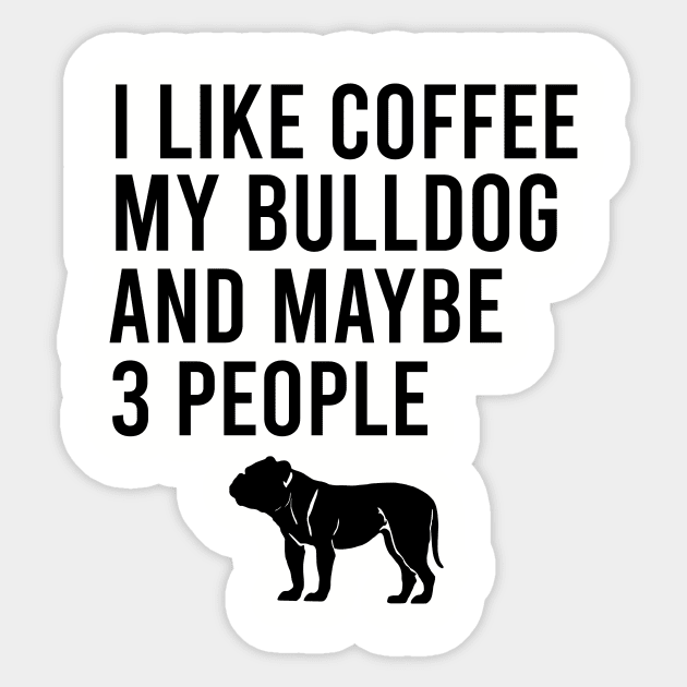 I like coffee my bulldog and maybe 3 people Sticker by cypryanus